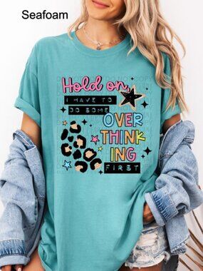 Comfort Colors Hold On I‎ Have To Overthink First Shirt Funny Tee